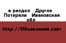  в раздел : Другое » Потеряли . Ивановская обл.